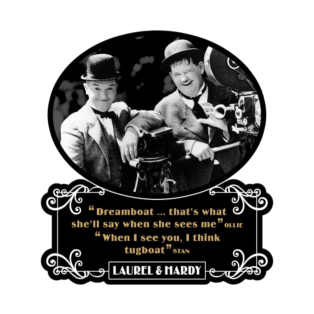 Laurel & Hardy Quotes: 'Dreamboat…That's What She'll Say When She Sees Me. When I See You, I Think Tugboat' by PLAYDIGITAL2020