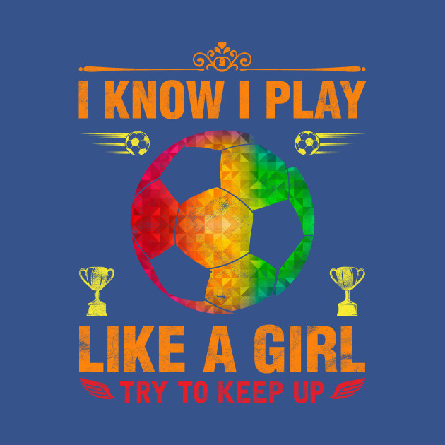 Disover I Know I Play Like A Girl Try To Keep Up Football - Football Lover - T-Shirt