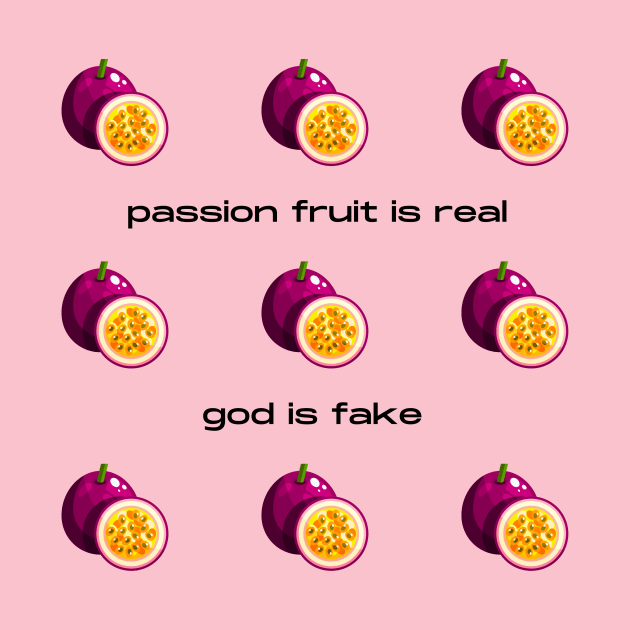 Passion Fruit Is Real God Is Fake by Solomos Design