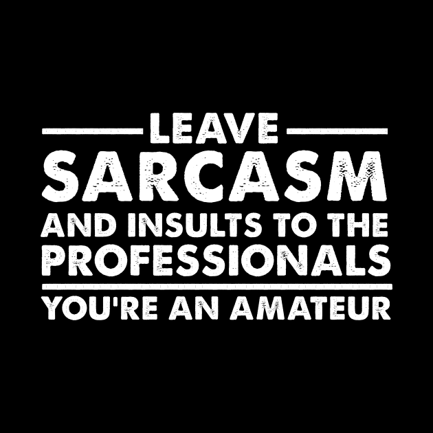 Leave sarcasm and insults to the professionals You’re an amateur by HayesHanna3bE2e