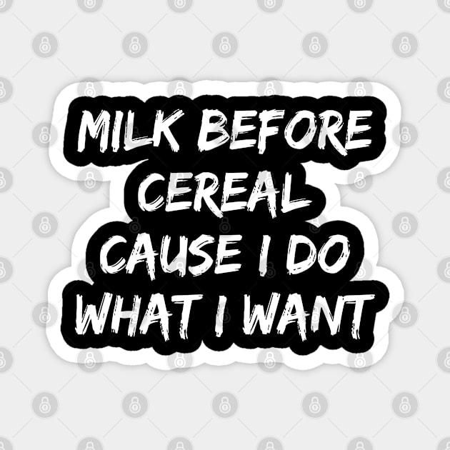 Milk Before Cereal Cause I Do What I Want Magnet by rainoree