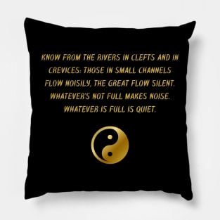 Know From The Rivers In Clefts And In Crevices: Those In Small Channels Flow Noisily, The Great Flow Silent. Whatever's Not Full Makes Noise. Whatever is Full is Quiet. Pillow