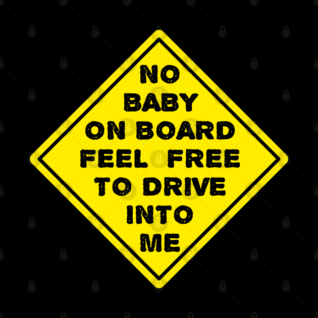 No Baby On Board Feel Free To Drive Into Me, Sign by Motivation sayings 