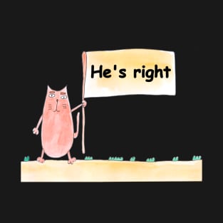 He's right. Cat is holding a banner with the inscription. Text message. Watercolor, humorous funny design. T-Shirt