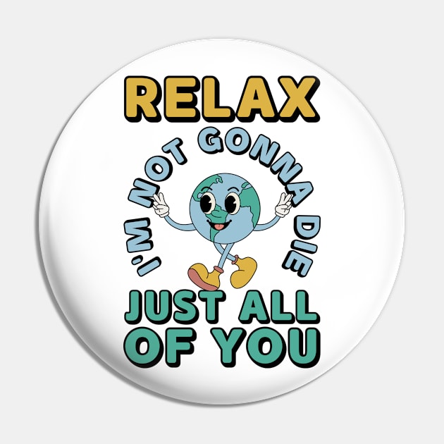 Relax Im Not Gonna Die Funny Earth Pin by Monosshop