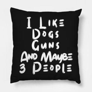 I Like Dogs Guns And Maybe 3 People Pillow