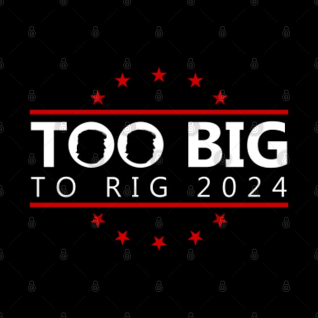 Too Big To Rig 2024 Funny Political by GreenCraft