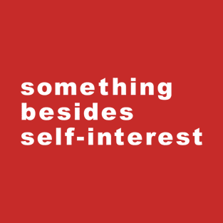 something besides self-interest T-Shirt