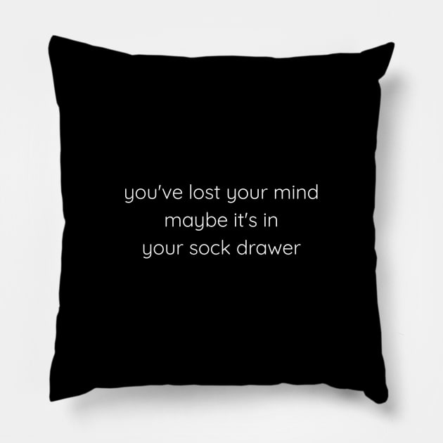 You've Lost Your Mind Maybe It's In Your Sock Drawer Pillow by Axiomfox