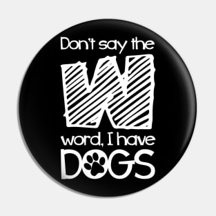 Crazy Dog Womens Don’t Say W Word, I have Dogs Funny Mom Pin