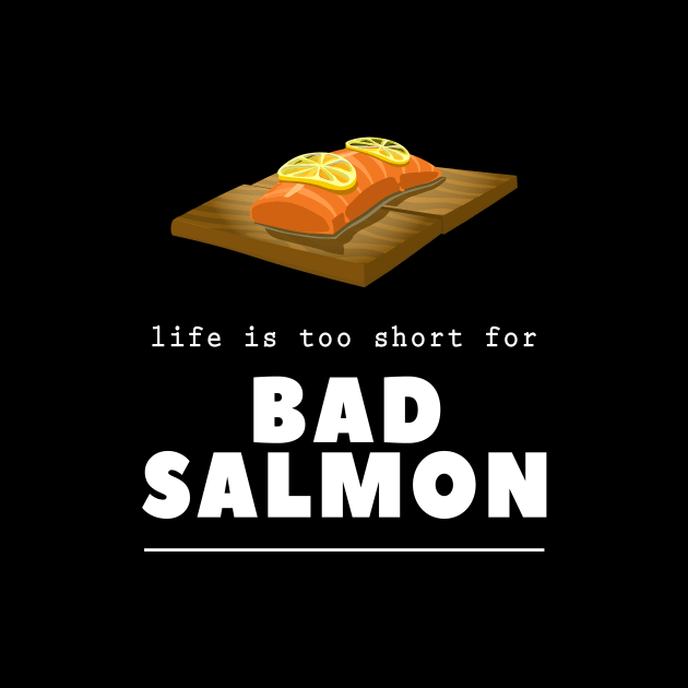 Salmon Lover Life Is Too Short For Bad Salmon Chef Cook Gift by twizzler3b