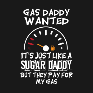 Gas Daddy Wanted - Just Like A Sugar Daddy T-Shirt