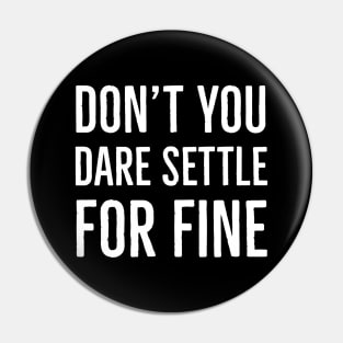 Don't You Dare Settle For Fine Pin