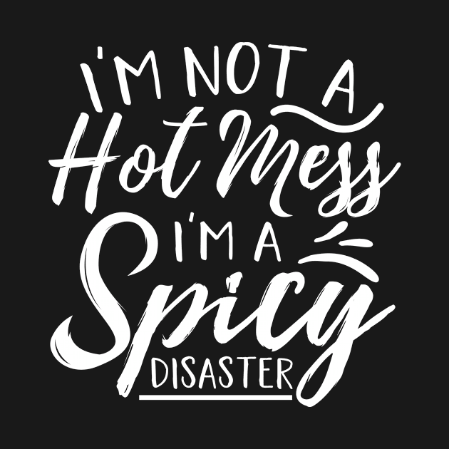 I'm not a hot mess I'm a spicy disaster by FunnyStylesShop