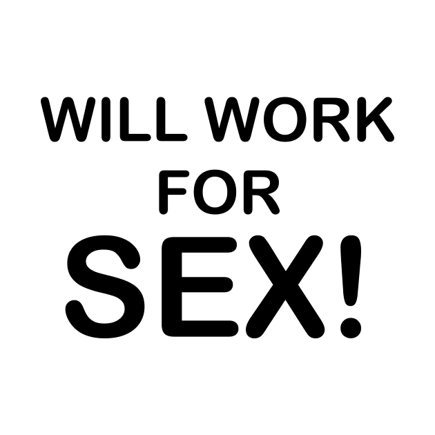 WILL WORK FOR SEX by TheCosmicTradingPost