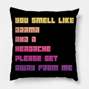 You Smell Like Drama And A Headache Please Get Away From Me Pillow