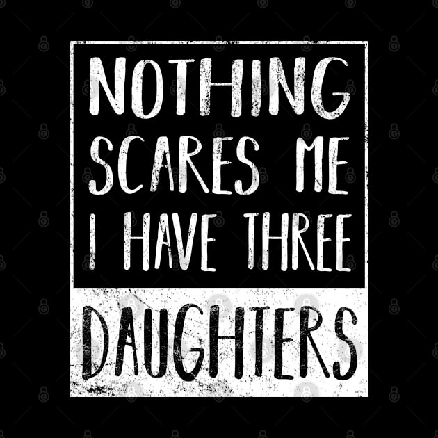 Nothing Scares Me I Have Three Daughters Funny Fathers Day Gift by Grabitees