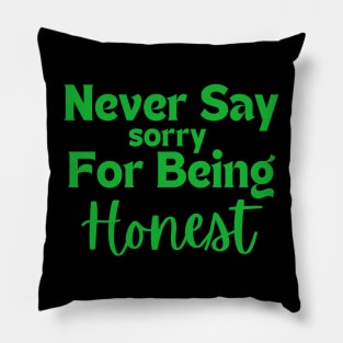 Never say sorry for being honest Pillow