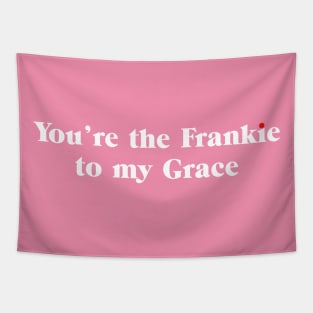 You're the Frankie to my Grace Tapestry