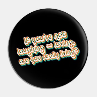 If You're Not Laughing & Loving, Are You Really Living?  - 80's Retro Style Typographic Design Pin