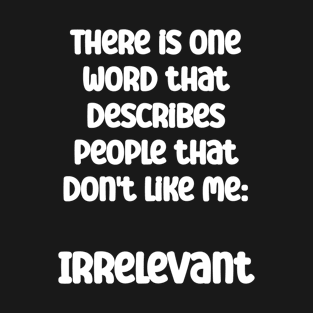 There is one word that describes people that don't like me T-Shirt