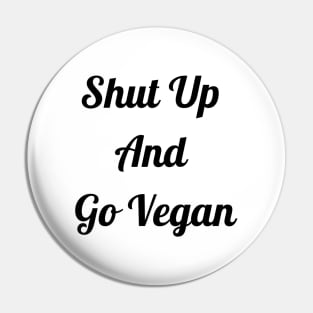 Shut Up And Go Vegan Pin