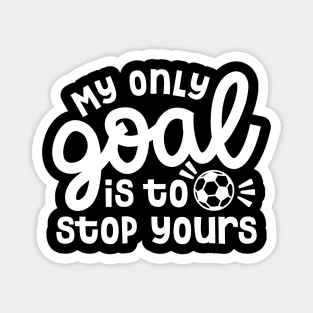 My Only Goal Is To Stop Yours Soccer Boys Girls Cute Funny Magnet