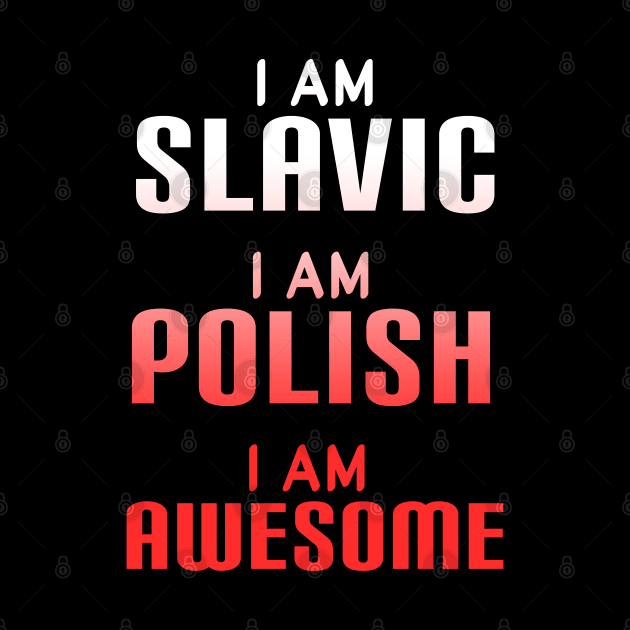 I am slavic, I am Polish, I am awesome by Slavstuff