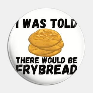 I Was Told There Would Be Frybread, Gift For Everyone Who Loves Frybread frybread lovers Pin