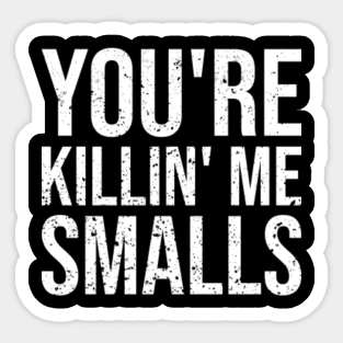 Youre Killing Me Smalls Stickers Teepublic