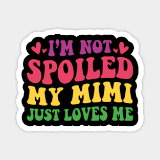 I'm Not Spoiled My Mimi Loves Me Funny Kids Mom Best Friend Magnet