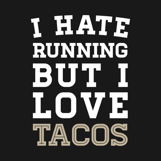 I Hate Running But I Love Tacos by zubiacreative