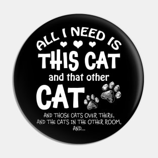 All I Need Is This Cat & That Other Cat & Those Cats Over There﻿ Pin