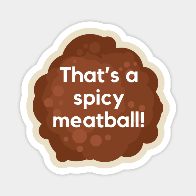 That's a spicy meatball- a funny saying design Magnet by C-Dogg