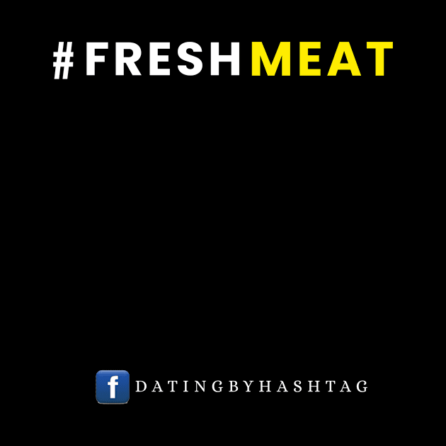 #FreshMeat by Dating by Hashtag