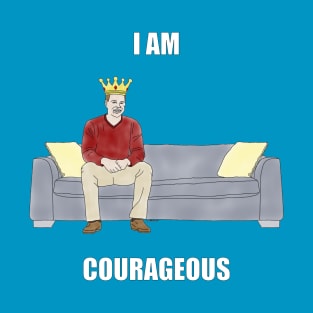 The Sofa King: I am Courageous T-Shirt