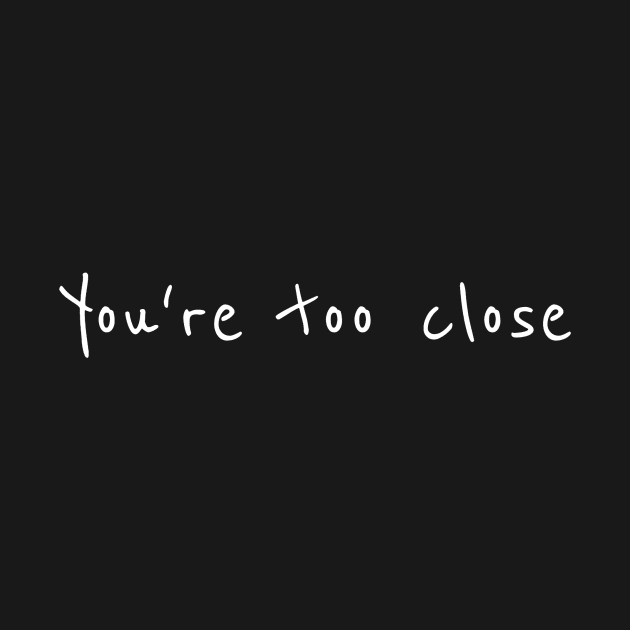 You’re too close Shirt by BG.basic