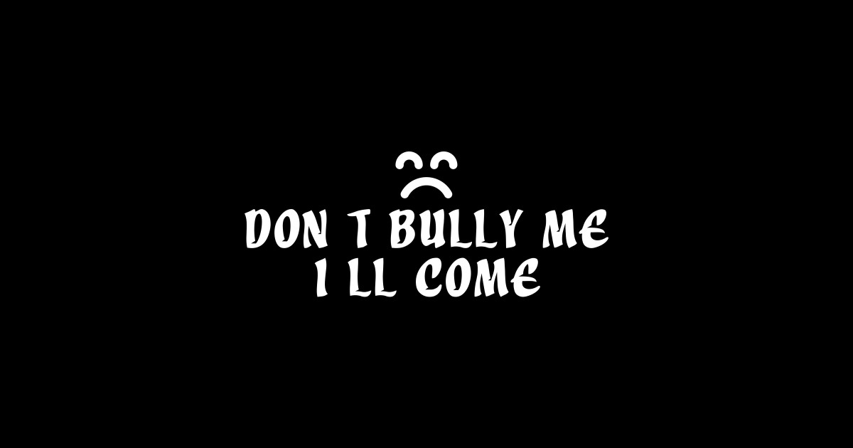 Don t Bully Me I ll Come Dont Bully Me Ill Come Sticker TeePublic don-t-bully-me-i-ll-come-dont-bully-me-ill-come-sticker-teepublic