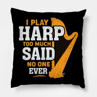 I Play Harp Too Much Said No One Ever Harpist Gift Pillow