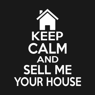 Keep Calm And Sell Me Your House T-Shirt