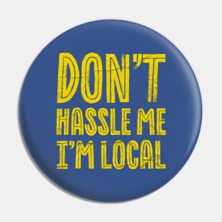 Don't hassle Me I'm Local Funny Pin