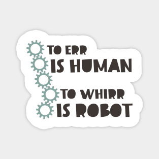 To Err is Human to Whirr is Robot Magnet
