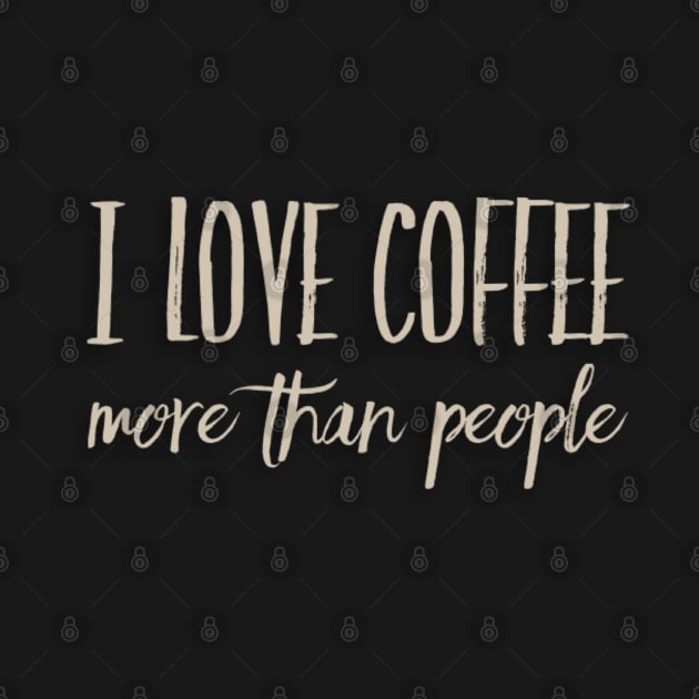 I Love Coffee More Than People by Lone Wolf Works