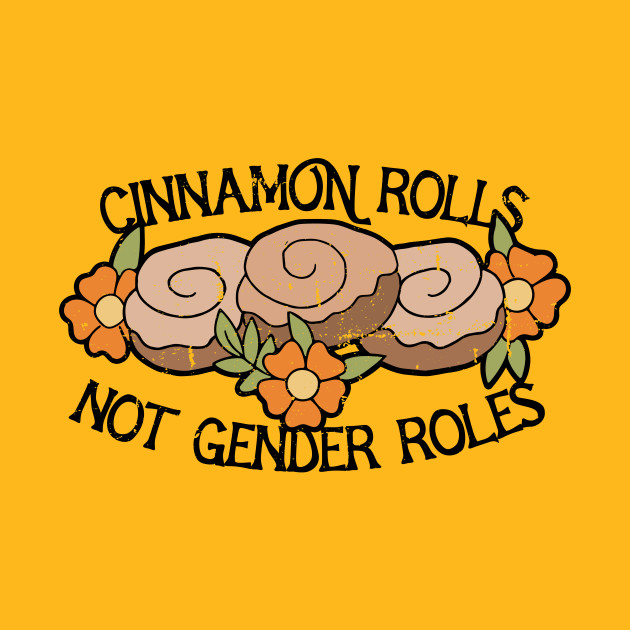 Cinnamon Rolls not gender roles Cinnamon Rolls Not Gender Roles T