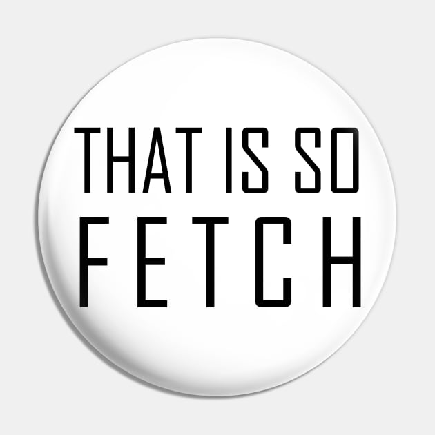 That Is So Fetch Pin by RW
