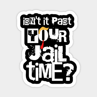 Isn’t It Past Your Jail Time Magnet