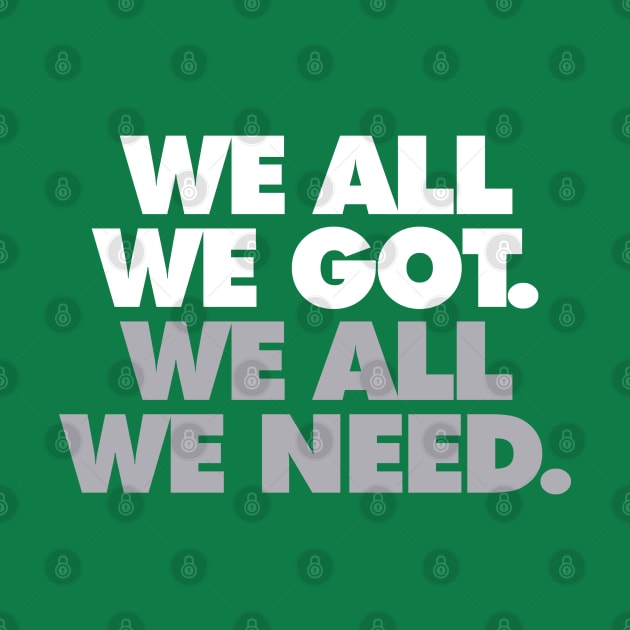 We All We Got, We All We Need by Center City Threads