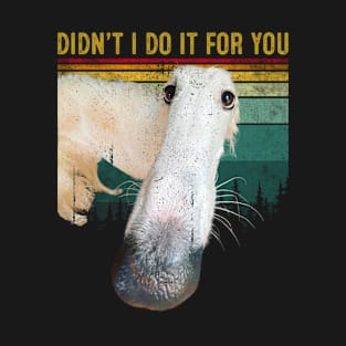 Funny Memes Borzoi Dog Didn't I Do It For You T-Shirt