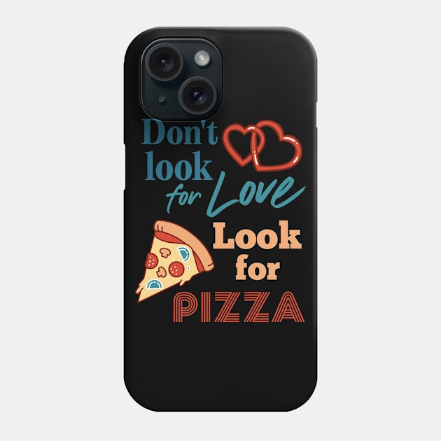 Don't look for love look for pizza. Pizza lovers. Phone Case by Fiasco Designs