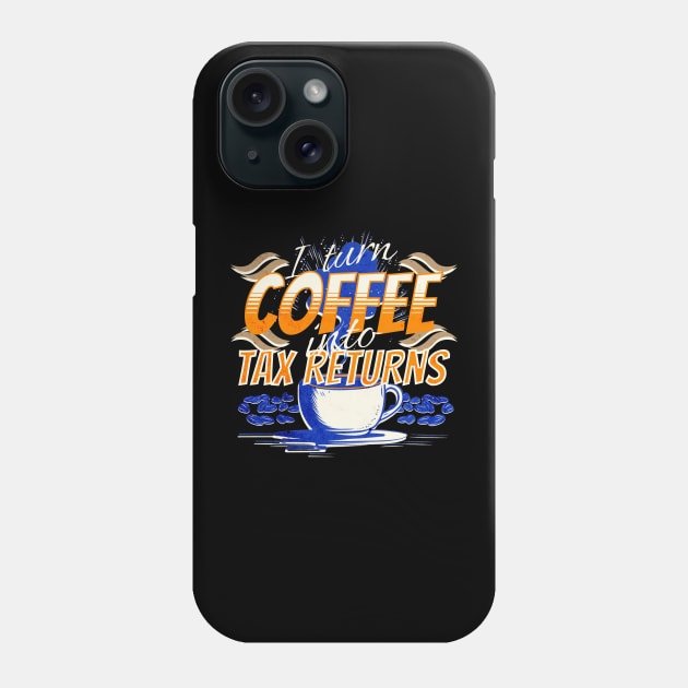 I turn coffee into tax returns Phone Case by Sam Designs